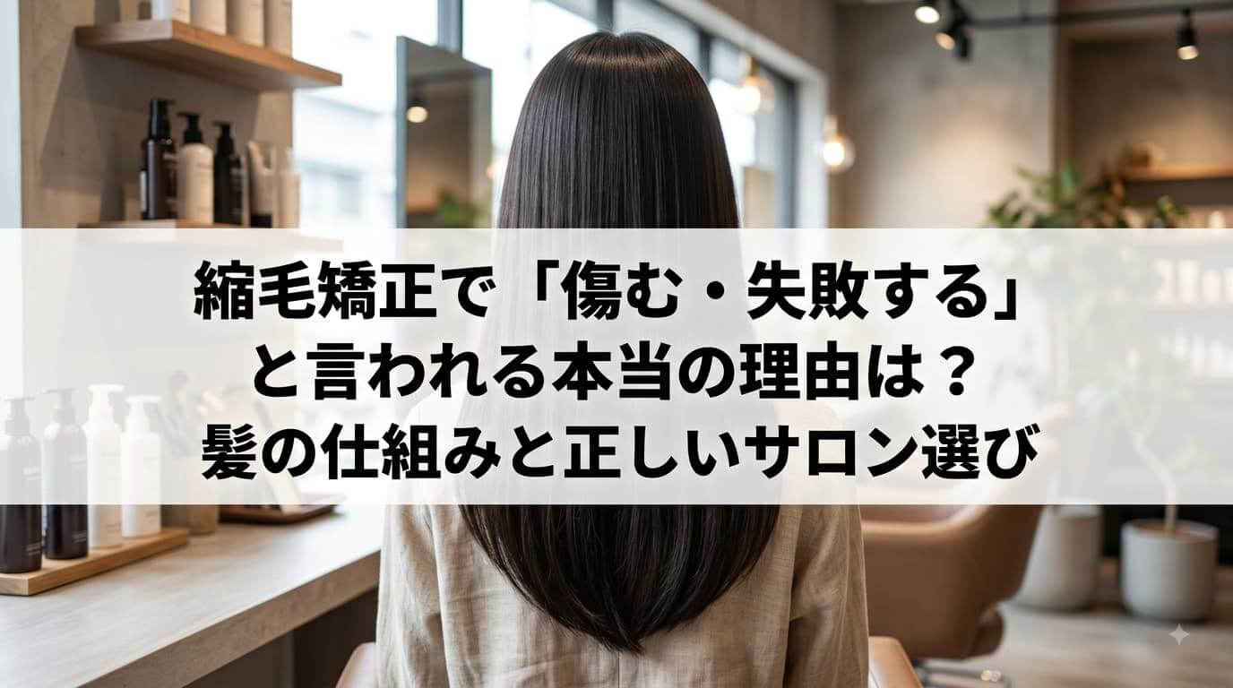 縮毛矯正で「傷む・失敗する」と言われる本当の理由は？ 髪の仕組みと正しいサロン選び