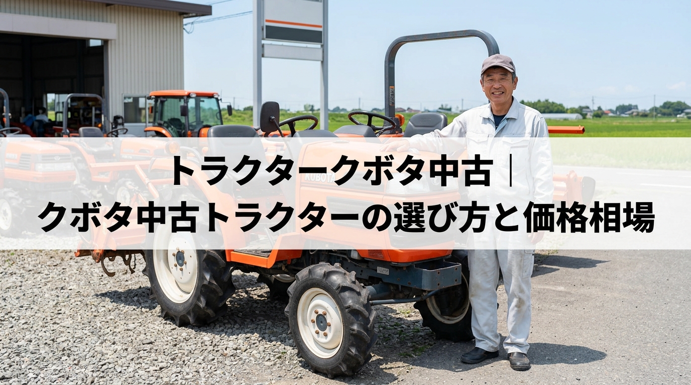 トラクタークボタ中古｜クボタ中古トラクターの選び方と価格相場