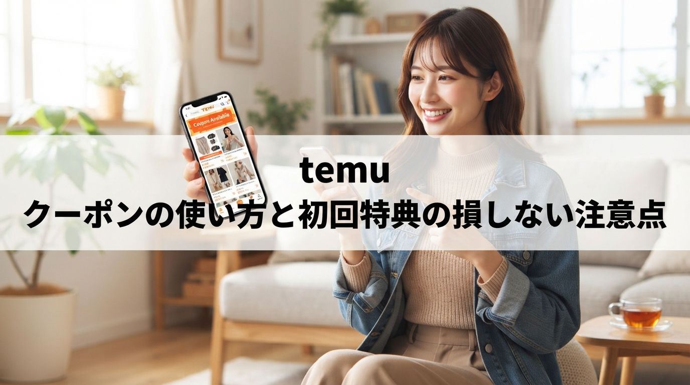 temu クーポンの使い方と初回特典の損しない注意点