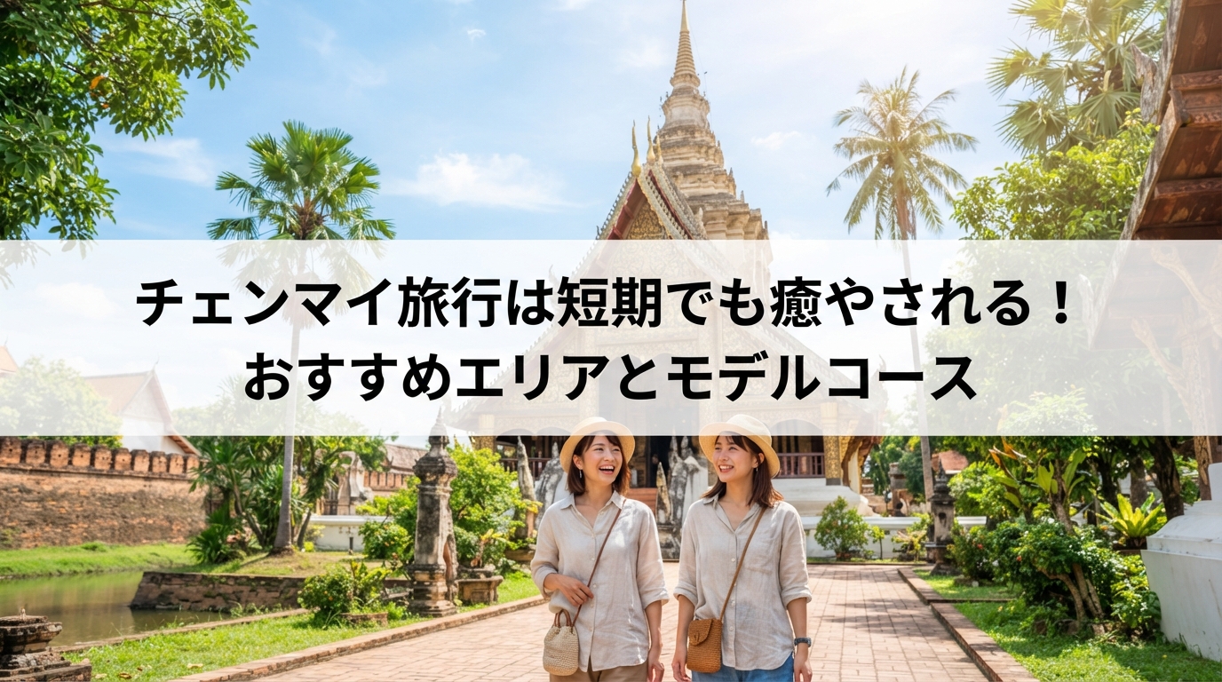チェンマイ旅行は短期でも癒やされる！おすすめエリアとモデルコース