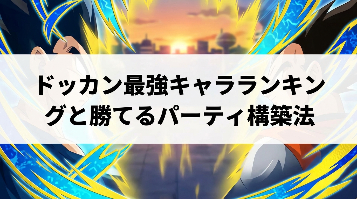 ドッカン最強キャラランキングと勝てるパーティ構築法