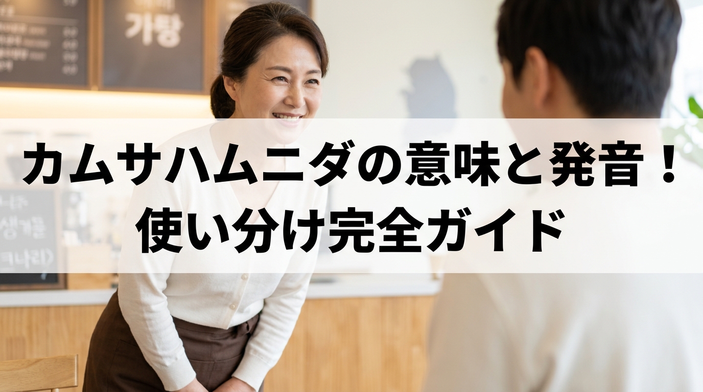 カムサハムニダの意味と発音！使い分け完全ガイド