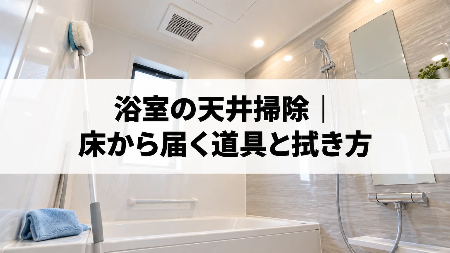 浴室の天井掃除：床から届く道具と拭き方のイメージ