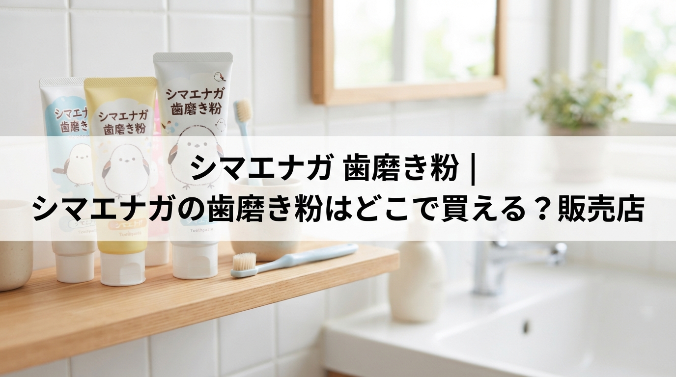 シマエナガ 歯磨き粉｜シマエナガの歯磨き粉はどこで買える？販売店