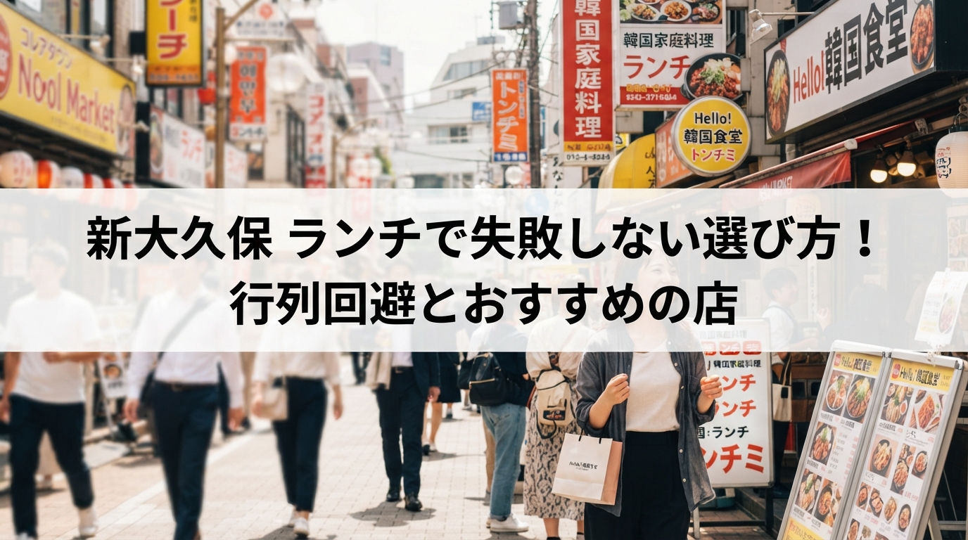 新大久保 ランチで失敗しない選び方！行列回避とおすすめの店