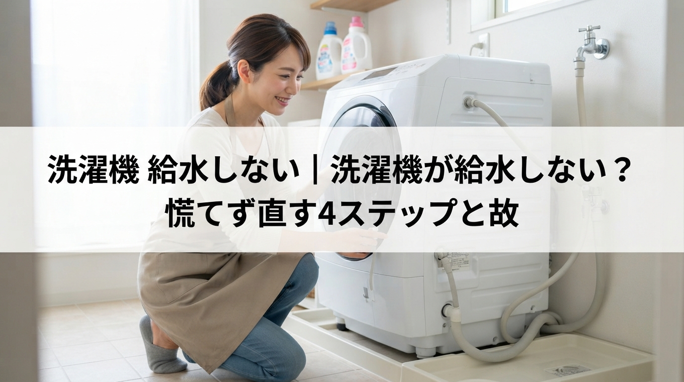 洗濯機 給水しない｜洗濯機が給水しない？慌てず直す4ステップと故