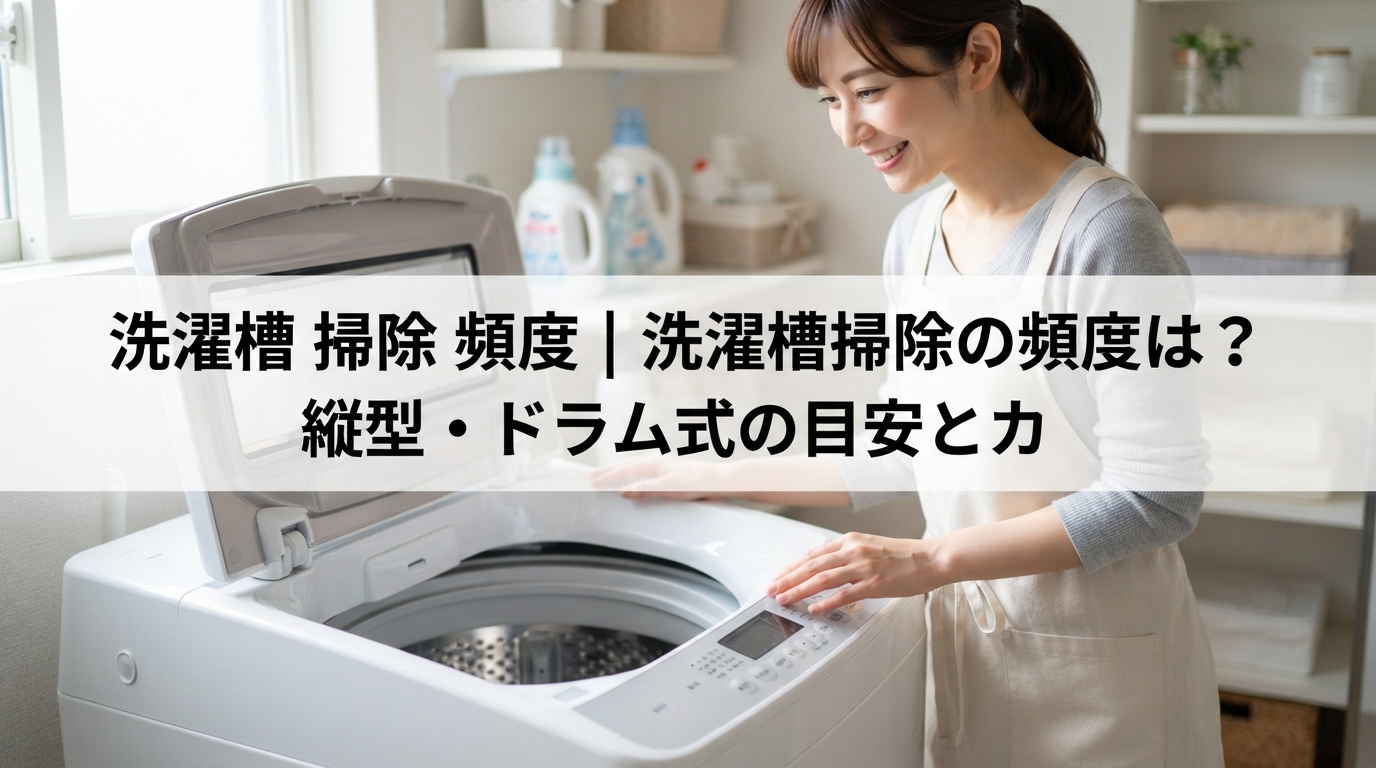 洗濯槽 掃除 頻度｜洗濯槽掃除の頻度は？縦型・ドラム式の目安とカ