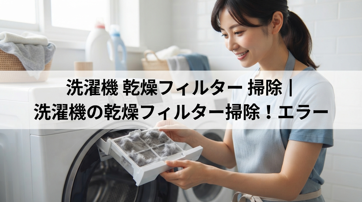 洗濯機 乾燥フィルター 掃除｜洗濯機の乾燥フィルター掃除！エラー