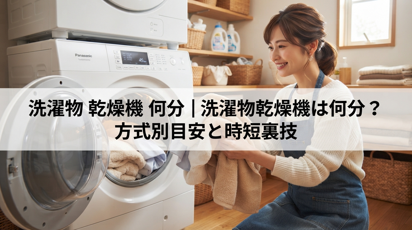 洗濯物 乾燥機 何分｜洗濯物乾燥機は何分？方式別目安と時短裏技